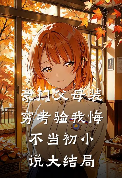 豪门父母装穷考验我悔不当初小说大结局