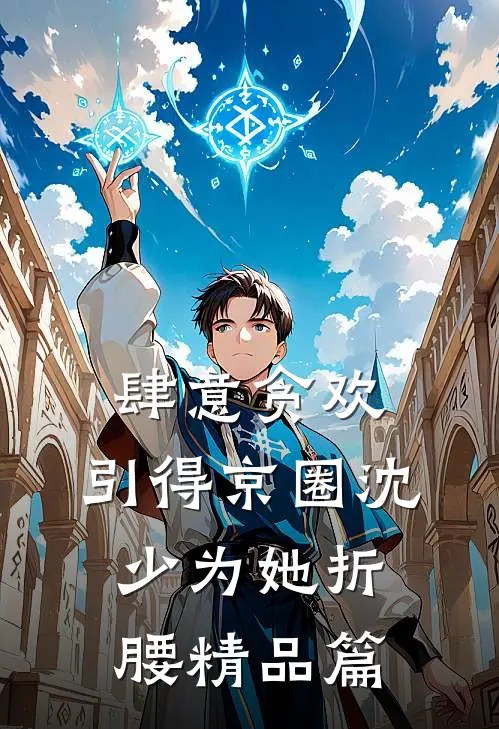 肆意贪欢，引得京圈沈少为她折腰精品篇