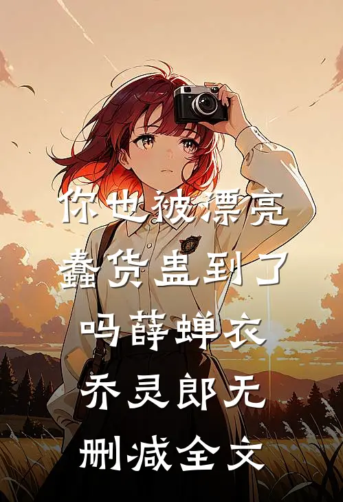 你也被漂亮蠢货蛊到了吗薛蝉衣乔灵郎无删减全文