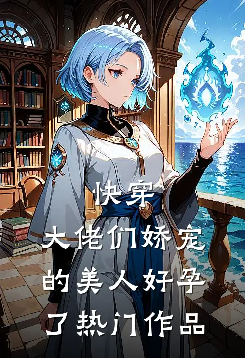 快穿大佬们娇宠的美人好孕了热门作品