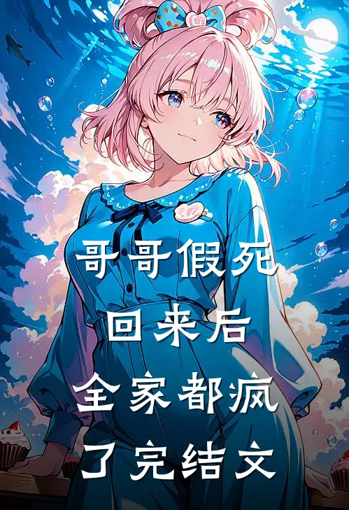 哥哥假死回来后，全家都疯了完结文