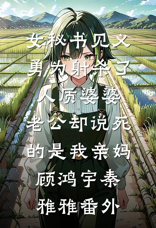 女秘书见义勇为射杀了人质婆婆，老公却说死的是我亲妈顾鸿宇秦雅雅番外