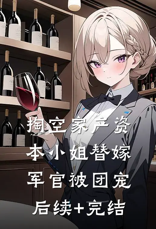 掏空家产资本小姐替嫁军官被团宠后续+完结