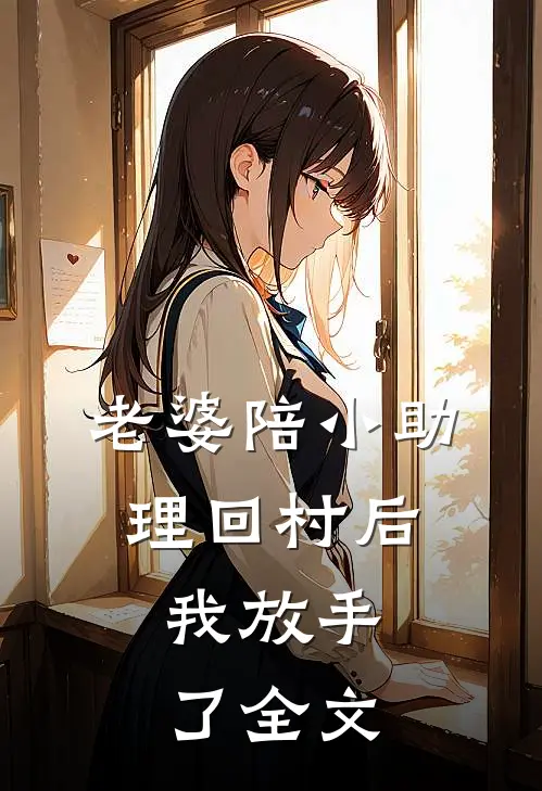 老婆陪小助理回村后，我放手了全文