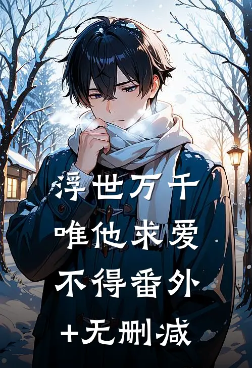 浮世万千，唯他求爱不得番外+无删减