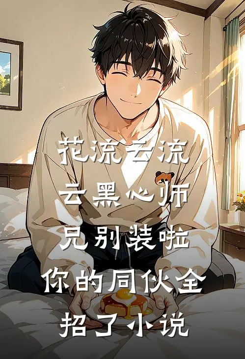 花流云流云黑心师兄别装啦，你的同伙全招了小说