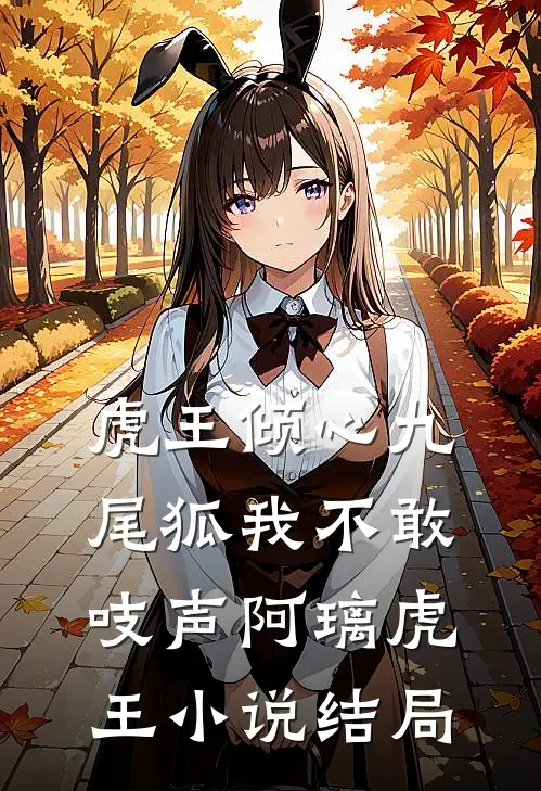 虎王倾心九尾狐我不敢吱声阿璃虎王小说结局