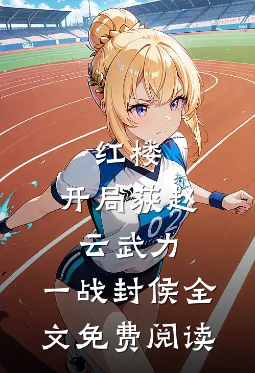 红楼：开局获赵云武力，一战封侯全文免费阅读
