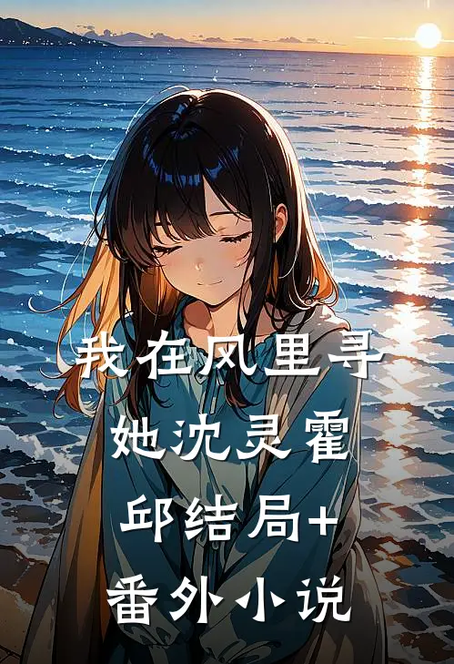 我在风里寻她沈灵霍邱结局+番外小说