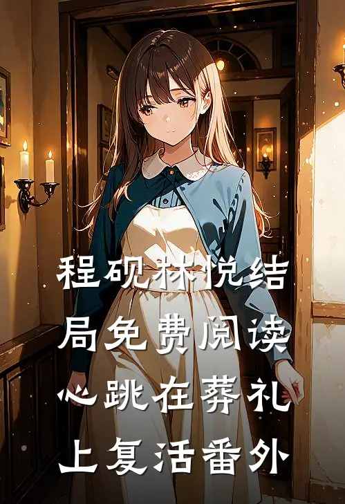 程砚林悦结局免费阅读心跳在葬礼上复活番外