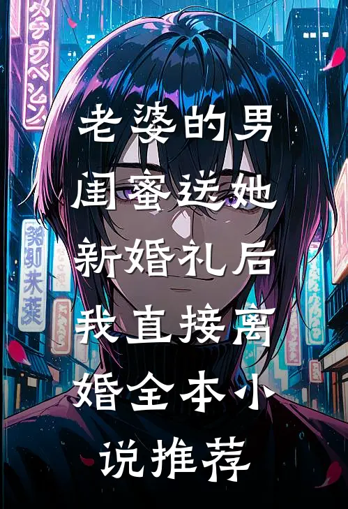 老婆的男闺蜜送她新婚礼后，我直接离婚全本小说推荐