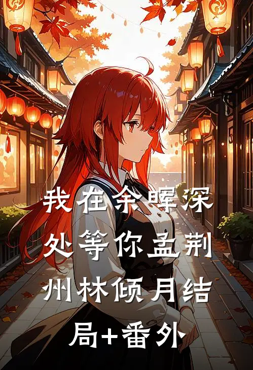 我在余晖深处等你孟荆州林倾月结局+番外
