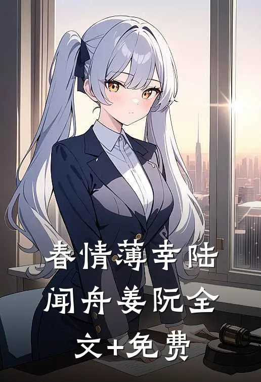 春情薄幸陆闻舟姜阮全文+免费