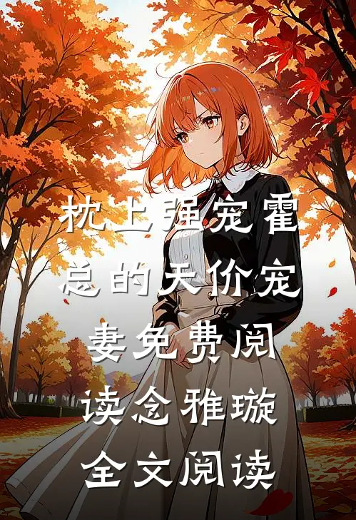 枕上强宠霍总的天价宠妻免费阅读念雅璇全文阅读