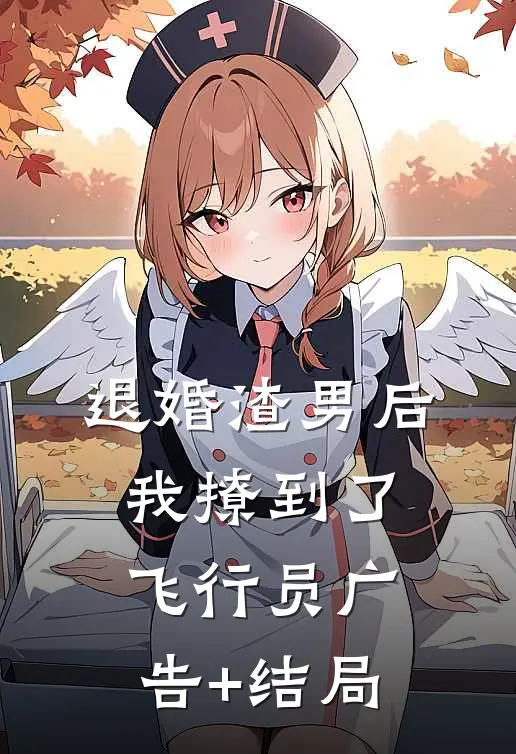 退婚渣男后，我撩到了飞行员广告+结局
