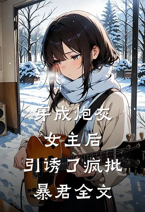 穿成炮灰女主后，引诱了疯批暴君全文