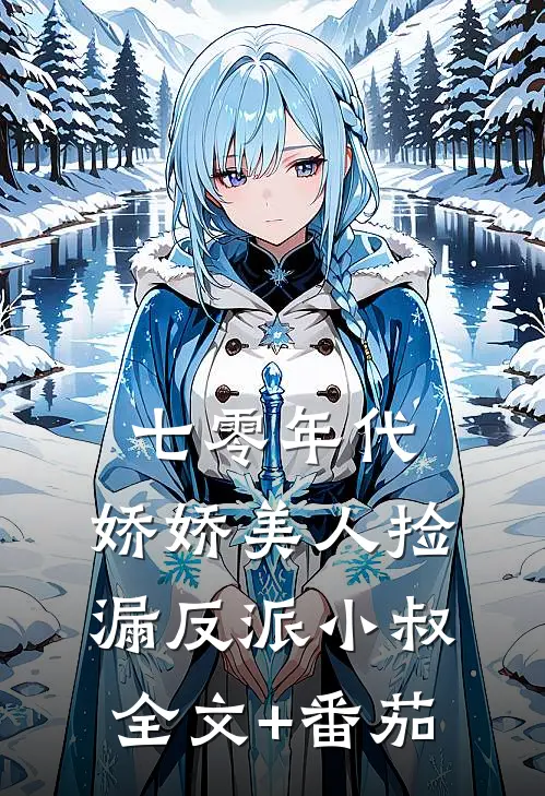 七零年代：娇娇美人捡漏反派小叔全文+番茄