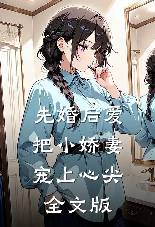 先婚后爱：把小娇妻宠上心尖全文版