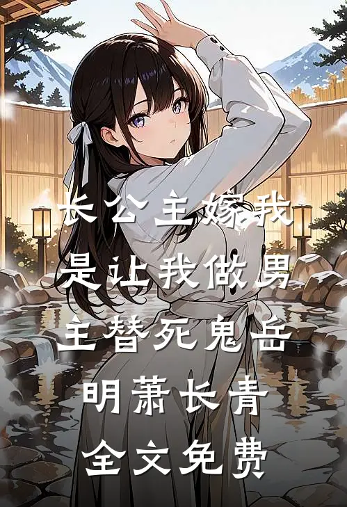 长公主嫁我，是让我做男主替死鬼岳明萧长青全文免费
