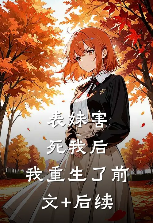 表妹害死我后，我重生了前文+后续