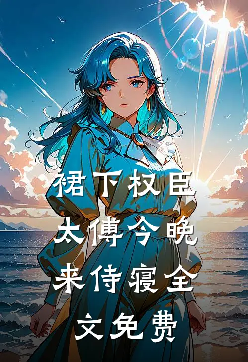 裙下权臣：太傅今晚来侍寝全文免费
