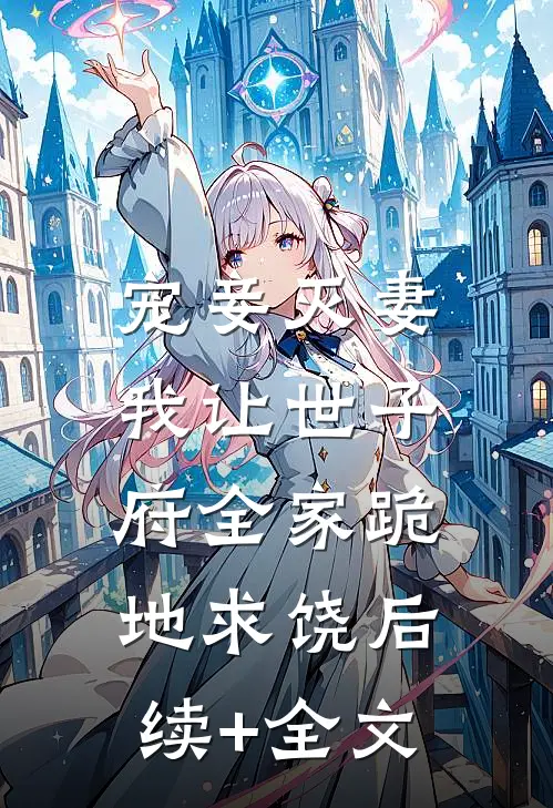宠妾灭妻，我让世子府全家跪地求饶后续+全文