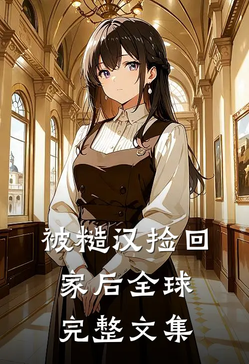 被糙汉捡回家后全球完整文集