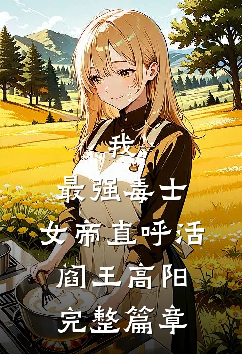 我,最强毒士,女帝直呼活阎王高阳完整篇章
