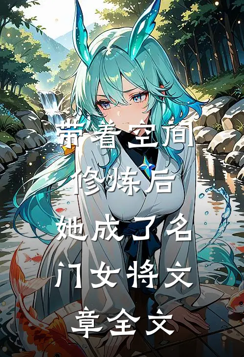 带着空间修炼后,她成了名门女将文章全文