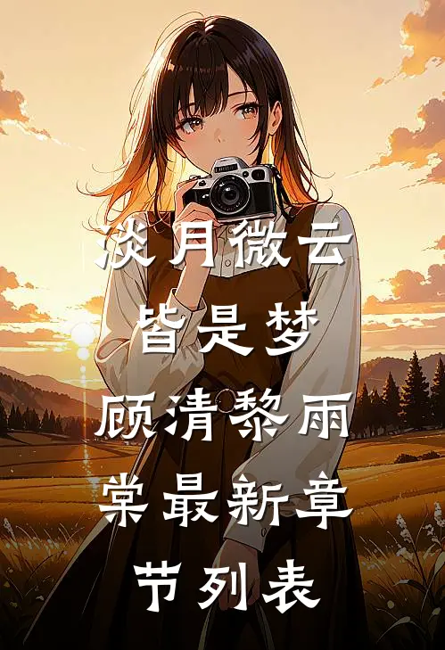 淡月微云皆是梦: 顾清黎雨棠最新章节列表