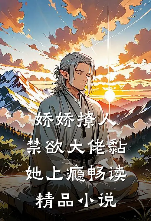 娇娇撩人，禁欲大佬黏她上瘾畅读精品小说