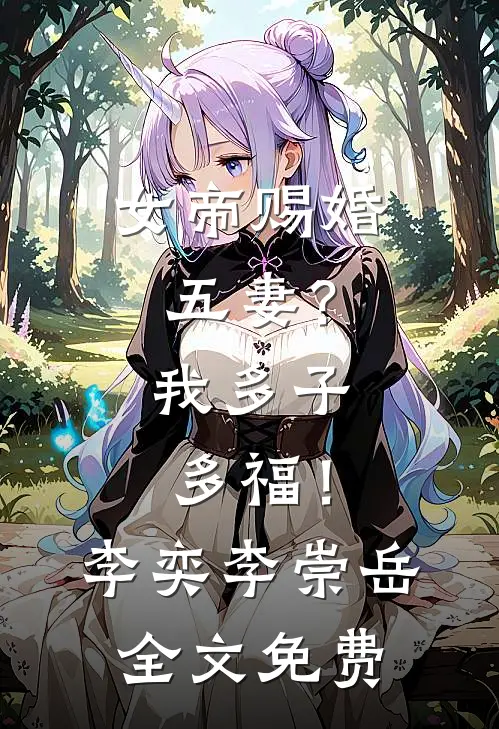 女帝赐婚五妻？我多子多福！李奕李崇岳全文免费
