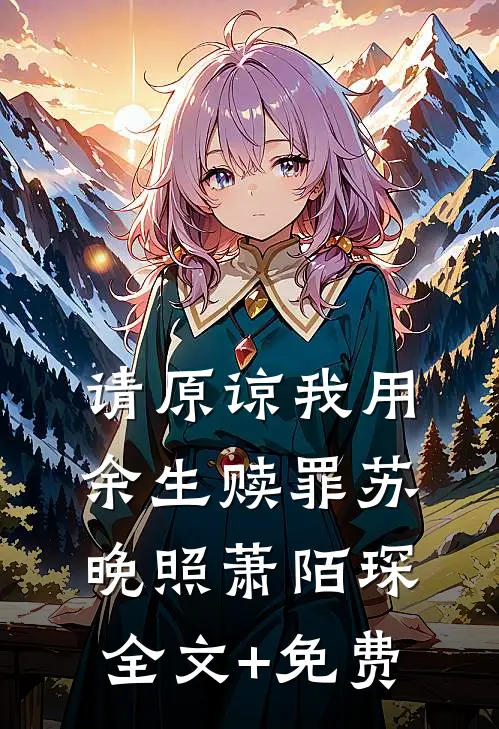 请原谅我用余生赎罪苏晚照萧陌琛全文+免费