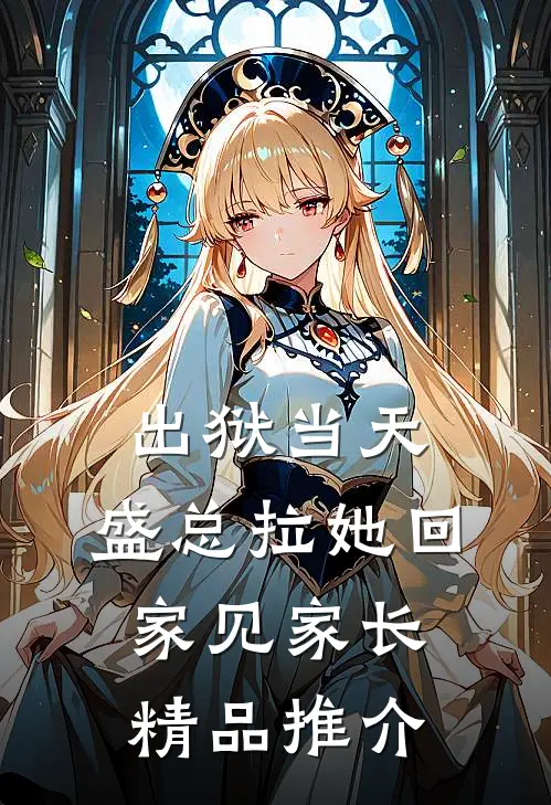 出狱当天，盛总拉她回家见家长精品推介