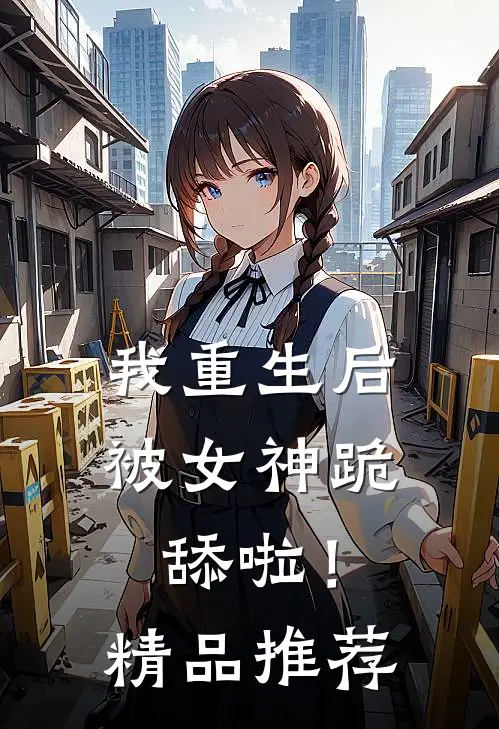 我重生后被女神跪舔啦！精品推荐