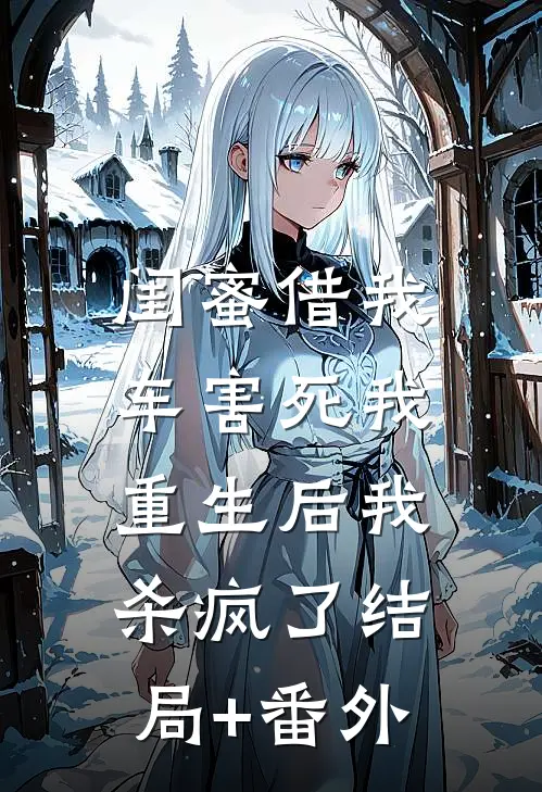 闺蜜借我车害死我，重生后我杀疯了结局+番外
