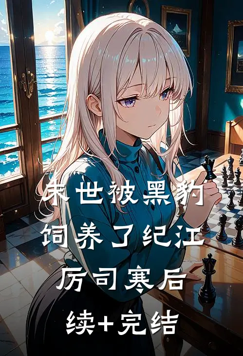 末世被黑豹饲养了纪江厉司寒后续+完结
