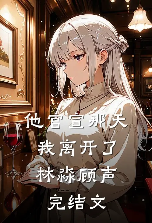 他官宣那天，我离开了林淼顾声完结文
