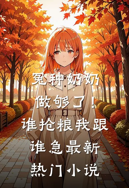 冤种奶奶做够了！谁抢粮我跟谁急最新热门小说