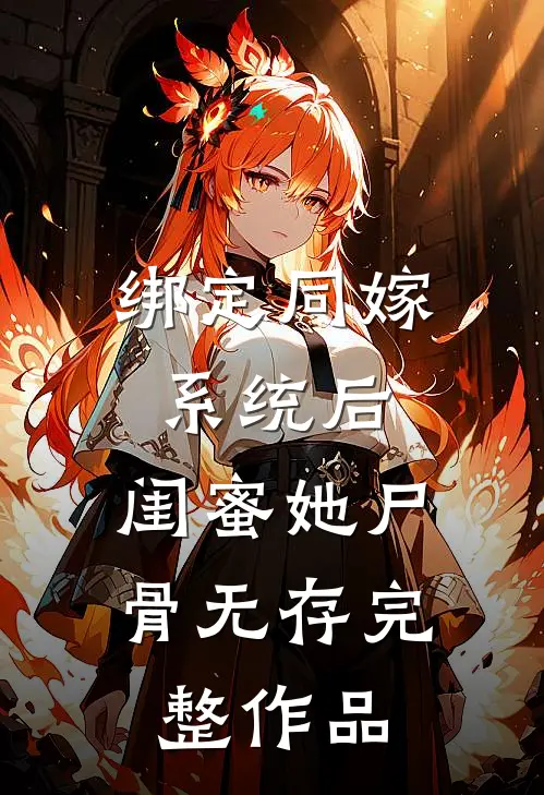 绑定同嫁系统后，闺蜜她尸骨无存完整作品