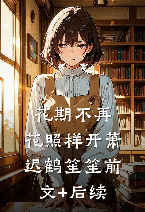 花期不再，花照样开萧迟鹤笙笙前文+后续