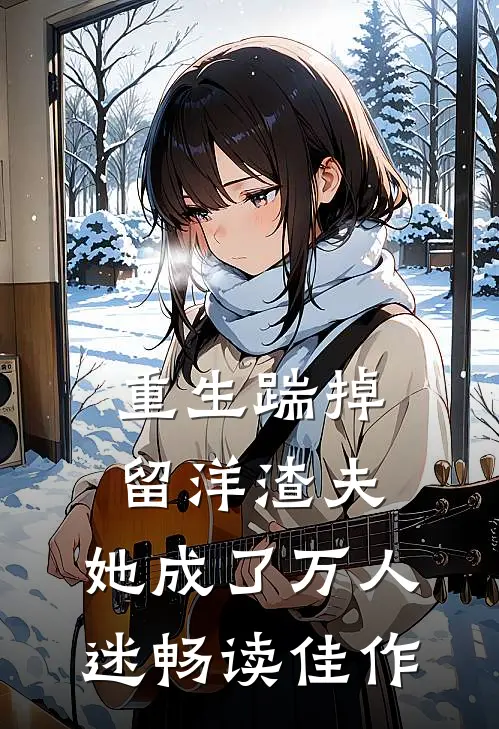 重生踹掉留洋渣夫，她成了万人迷畅读佳作