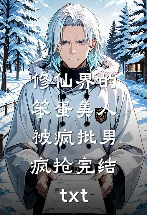 修仙界的笨蛋美人，被疯批男疯抢完结txt