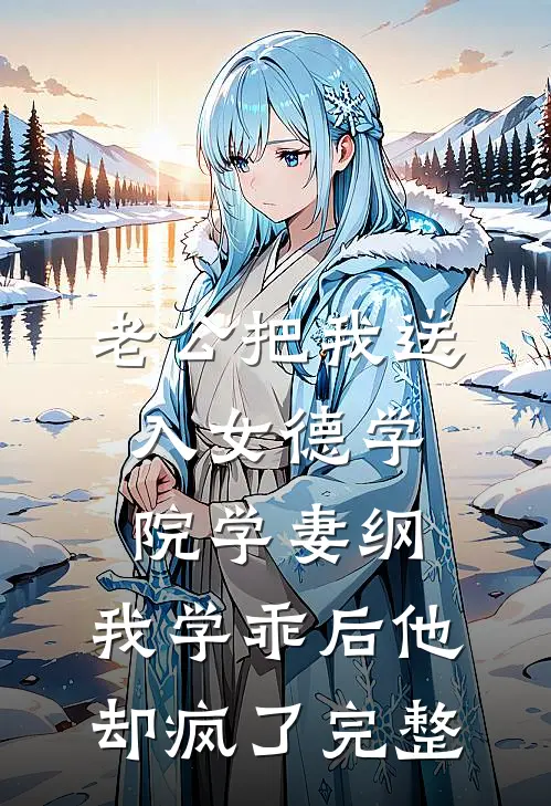 老公把我送入女德学院学妻纲，我学乖后他却疯了完整