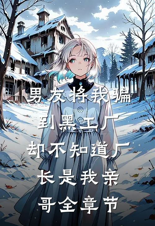 男友将我骗到黑工厂，却不知道厂长是我亲哥全章节