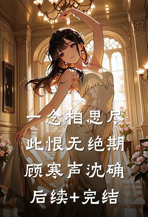 一念相思尽，此恨无绝期顾寒声沈确后续+完结