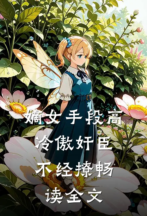 嫡女手段高，冷傲奸臣不经撩畅读全文