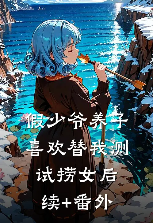 假少爷养子喜欢替我测试捞女后续+番外