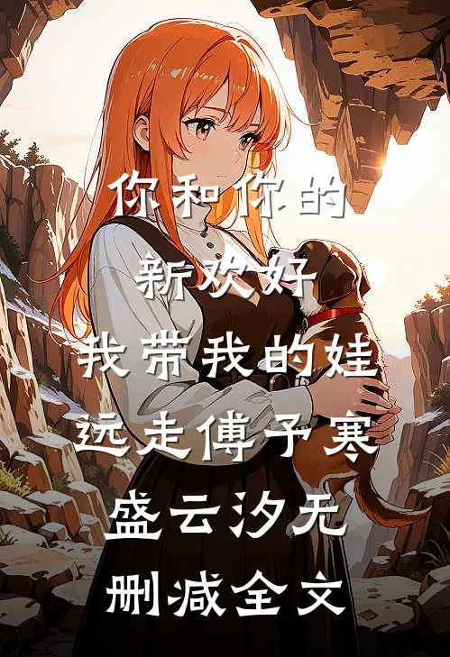你和你的新欢好，我带我的娃远走傅予寒盛云汐无删减全文