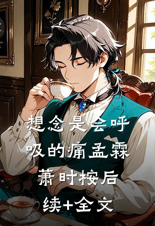 想念是会呼吸的痛孟霖萧时桉后续+全文